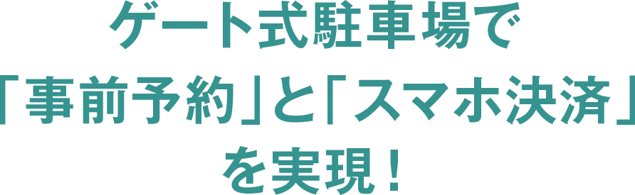 ゲート式駐車場で「事前予約」と「スマホ決済」を実現！